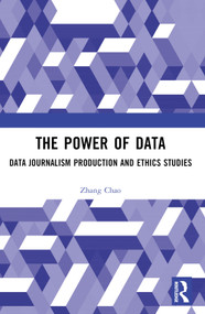 The Power of Data (Data Journalism Production and Ethics Studies) by ZHANG Chao, 9781032546841