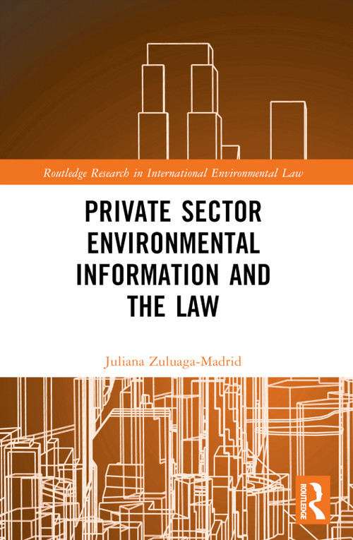 Private Sector Environmental Information and the Law by Juliana Zuluaga Madrid, 9781032310145