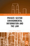 Private Sector Environmental Information and the Law by Juliana Zuluaga Madrid, 9781032310145