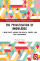 The Privatisation of Knowledge (A New Policy Agenda for Health, Energy, and Data Governance) by Massimo Florio, 9781032464060