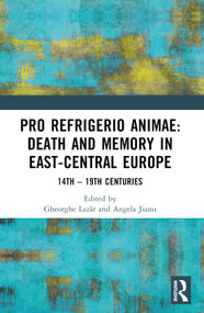 Pro refrigerio animae: Death and Memory in East-Central Europe (Fourteenth-Nineteenth Centuries) by Angela Jianu, Gheorghe Lazăr, 9781032017464