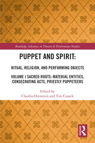 Puppet and Spirit: Ritual, Religion, and Performing Objects (Volume I Sacred Roots: Material Entities, Consecrating Acts, Priestly Puppeteers) by Claudia Orenstein, Tim Cusack, 9780367713393