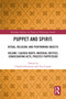 Puppet and Spirit: Ritual, Religion, and Performing Objects (Volume I Sacred Roots: Material Entities, Consecrating Acts, Priestly Puppeteers) by Claudia Orenstein, Tim Cusack, 9780367713393