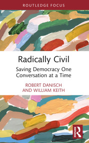 Radically Civil (Saving Democracy One Conversation at a Time) - 9781032580302 by Robert Danisch, William Keith, 9781032580302
