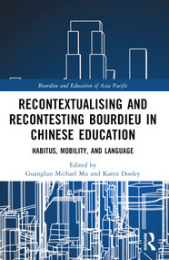 Recontextualising and Recontesting Bourdieu in Chinese Education (Habitus, Mobility and Language) by Guanglun Michael Mu, Karen Dooley, 9781032355320