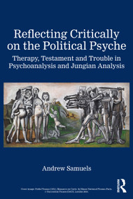 Reflecting Critically on the Political Psyche (Therapy, Testament and Trouble in Psychoanalysis and Jungian Analysis) by Andrew Samuels, 9781032985008