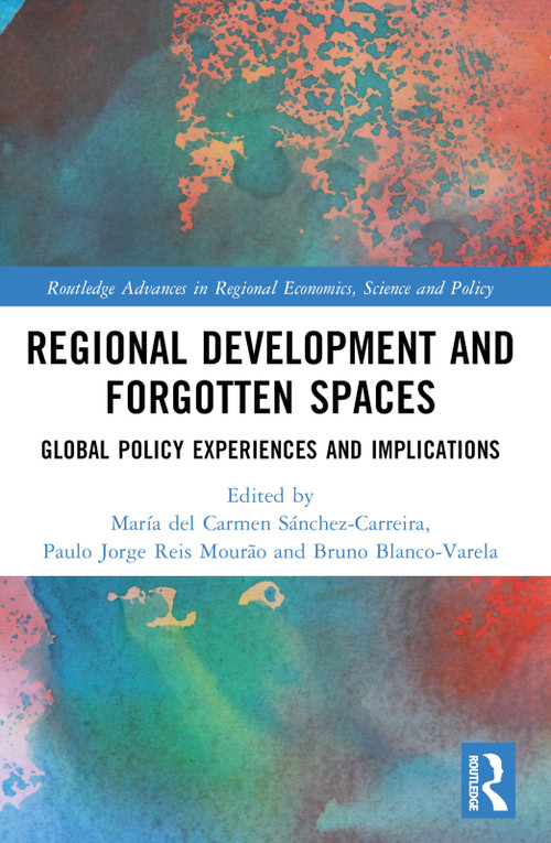 Regional Development and Forgotten Spaces (Global Policy Experiences and Implications) - 9781032041100 by María del Carmen Sánchez-Carreira, Paulo Jorge Reis Mourão, Bruno Blanco-Varela, 9781032041100