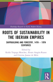Roots of Sustainability in the Iberian Empires (Shipbuilding and Forestry, 14th - 19th Centuries) by Koldo Trapaga Monchet, Álvaro Aragón-Ruano, Cristina Joanaz de Melo, 9781032313382