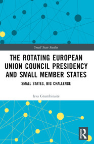 The Rotating European Union Council Presidency and Small Member States (Small States, Big Challenge) by Ieva Grumbinaitė, 9781032269375