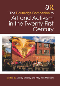The Routledge Companion to Art and Activism in the Twenty-First Century by Lesley Shipley, Mey-Yen Moriuchi, 9780367748203