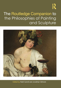 The Routledge Companion to the Philosophies of Painting and Sculpture by Noël Carroll, Jonathan Gilmore, 9781032320717