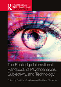 The Routledge International Handbook of Psychoanalysis, Subjectivity, and Technology by David Goodman, Matthew Clemente, 9781032050706