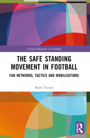 The Safe Standing Movement in Football (Fan Networks, Tactics, and Mobilisations) by Mark Turner, 9781032313221