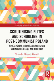 Scrutinising Elites and Schooling in Post-Communist Poland (Globalisation, European Integration, Socialist Heritage, and Tradition) by Alexandra Margaret Dunwill, 9781032452586