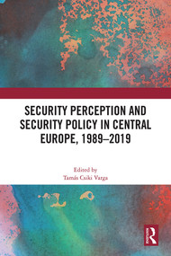 Security Perception and Security Policy in Central Europe, 1989-2019 by Tamás Csiki Varga, 9781032538037