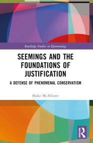 Seemings and the Foundations of Justification (A Defense of Phenomenal Conservatism) - 9781032249940 by Blake McAllister, 9781032249940