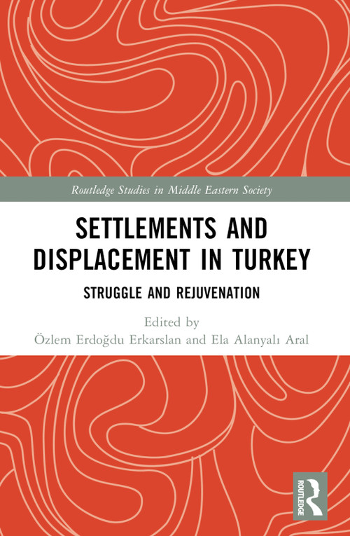 Settlements and Displacement in Turkey (Struggle and Rejuvenation) - 9781032430959 by Özlem Erdoğdu Erkarslan, Ela Alanyalı Aral, 9781032430959
