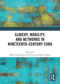 Slavery, Mobility, and Networks in Nineteenth-Century Cuba by Daylet Domínguez, Victor Goldgel Carballo, 9781032523408