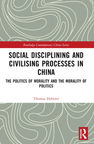 Social Disciplining and Civilising Processes in China (The Politics of Morality and the Morality of Politics) - 9781032404370 by Thomas Heberer, 9781032404370