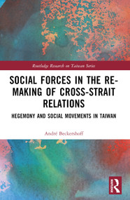 Social Forces in the Re-Making of Cross-Strait Relations (Hegemony and Social Movements in Taiwan) - 9781032498041 by André Beckershoff, 9781032498041