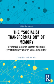 The “Socialist Transformation” of Memory (Reversing Chinese History through “Pernicious-Vestiges” Media Discourse) by Yusi Liu, Ye Ma, 9781032530130