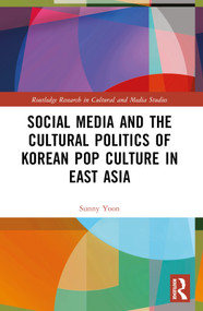 Social Media and the Cultural Politics of Korean Pop Culture in East Asia by Sunny Yoon, 9781032532707