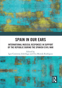 Spain in Our Ears (International Musical Responses in Support of the Republic during the Spanish Civil War) by Igor Contreras Zubillaga, Eva Moreda Rodriguez, 9781032502106