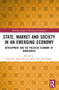 State, Market and Society in an Emerging Economy (Development and the Political Economy of Bangladesh) by Quamrul Alam, Rizwan Khair, Asif M. Shahan, 9781032331652