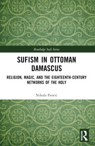 Sufism in Ottoman Damascus (Religion, Magic, and the Eighteenth-Century Networks of the Holy) - 9781032498027 by Nikola Pantić, 9781032498027