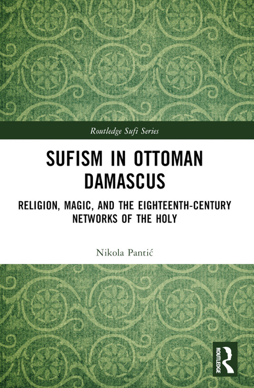 Sufism in Ottoman Damascus (Religion, Magic, and the Eighteenth-Century Networks of the Holy) - 9781032498027 by Nikola Pantić, 9781032498027