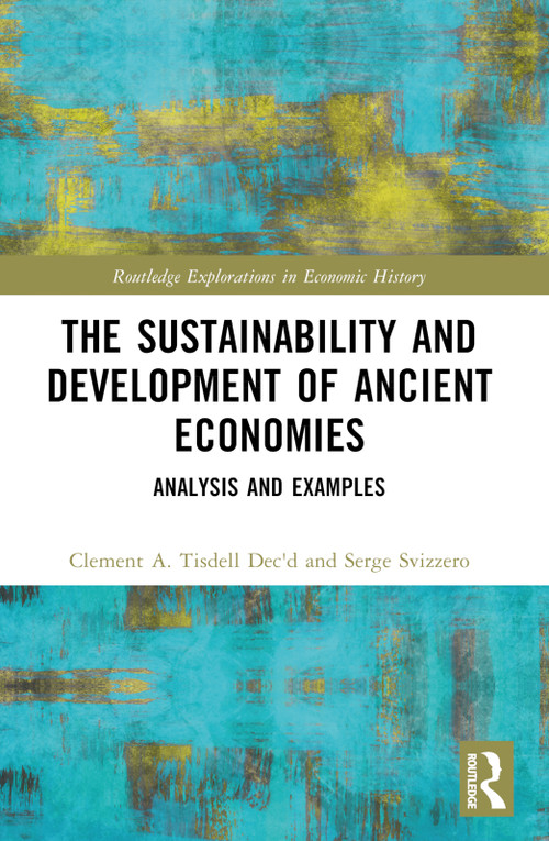 The Sustainability and Development of Ancient Economies (Analysis and Examples) by Clement A. Tisdell, Serge Svizzero, 9781032278001