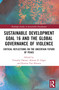 Sustainable Development Goal 16 and the Global Governance of Violence (Critical Reflections on the Uncertain Future of Peace) by Timothy Donais, Alistair D. Edgar, Kirsten Van Houten, 9781032270586
