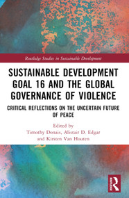 Sustainable Development Goal 16 and the Global Governance of Violence (Critical Reflections on the Uncertain Future of Peace) by Timothy Donais, Alistair D. Edgar, Kirsten Van Houten, 9781032270586
