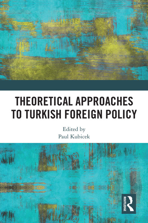Theoretical Approaches to Turkish Foreign Policy by Paul Kubicek, 9781032413464