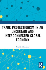 Trade Protectionism in an Uncertain and Interconnected Global Economy by Nicolás Albertoni, 9781032374796