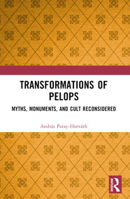 Transformations of Pelops (Myths, Monuments, and Cult Reconsidered) by András Patay-Horváth, 9780367767013