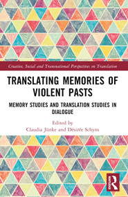 Translating Memories of Violent Pasts (Memory Studies and Translation Studies in Dialogue) by Claudia Jünke, Désirée Schyns, 9780367711788