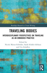 Traveling Bodies (Interdisciplinary Perspectives on Traveling as an Embodied Practice) by Nicole Maruo-Schröder, Sarah Schäfer-Althaus, Uta Schaffers, 9781032364117