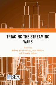 Triaging the Streaming Wars by Robert Alan Brookey, Jason Phillips, Tim Pollard, 9781032541624