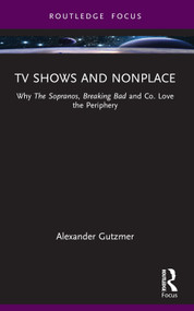TV Shows and Nonplace (Why The Sopranos, Breaking Bad and Co. Love the Periphery) - 9781032593487 by Alexander Gutzmer, 9781032593487