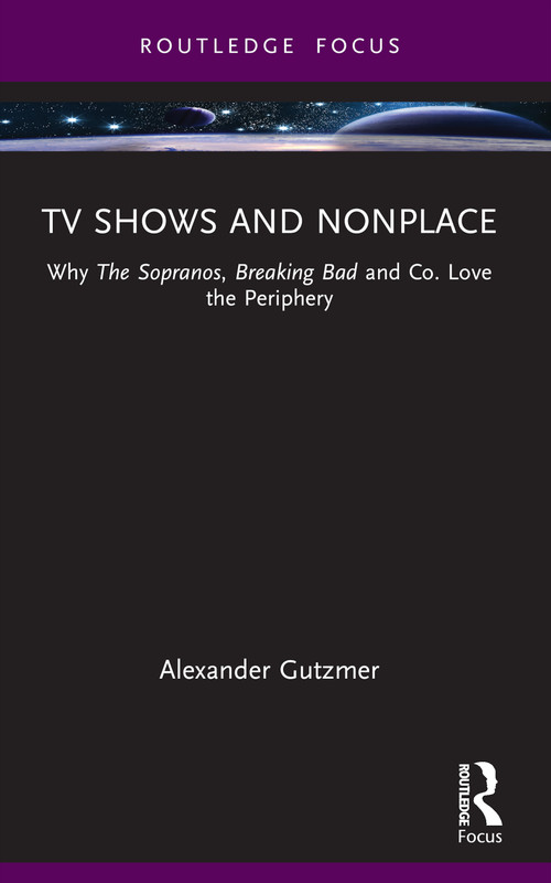 TV Shows and Nonplace (Why The Sopranos, Breaking Bad and Co. Love the Periphery) - 9781032593487 by Alexander Gutzmer, 9781032593487