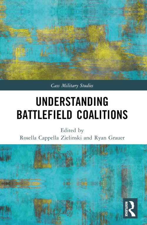 Understanding Battlefield Coalitions by Rosella Cappella Zielinski, Ryan Grauer, 9781032508382