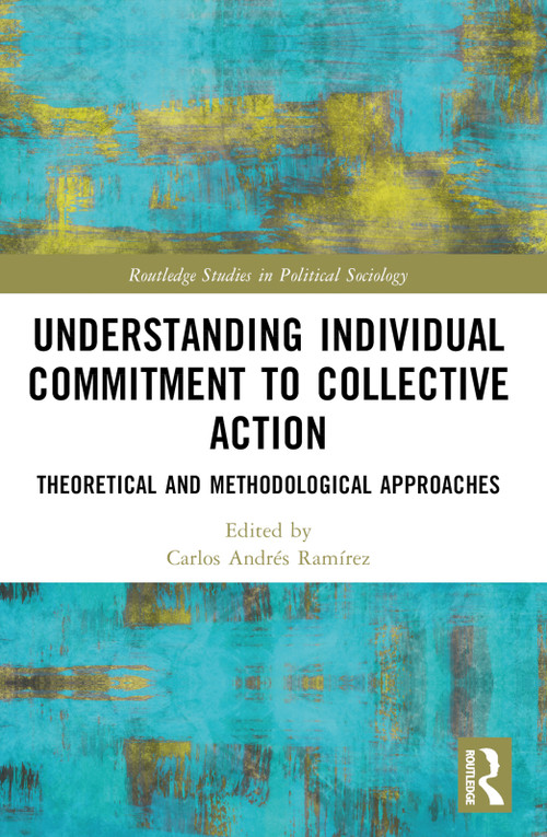 Understanding Individual Commitment to Collective Action (Theoretical and Methodological Approaches) by Carlos Ramírez, 9781032458281
