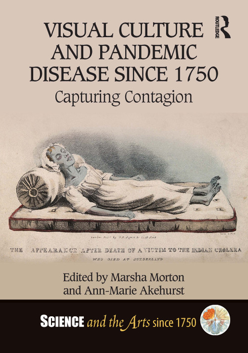 Visual Culture and Pandemic Disease Since 1750 (Capturing Contagion) by Marsha Morton, Ann-Marie Akehurst, 9781032280257