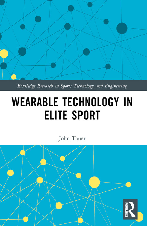 Wearable Technology in Elite Sport (A Critical Examination) by John Toner, 9781032026442