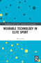 Wearable Technology in Elite Sport (A Critical Examination) by John Toner, 9781032026442