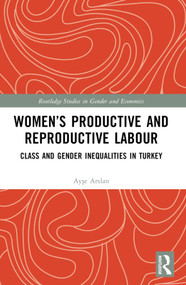 Women's Productive and Reproductive Labour (Class and Gender Inequalities in Turkey) by Ayşe Arslan, 9780367710309