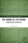 The Works of Lin Yutang (Translation and Recognition) by Yangyang Long, 9781032549576