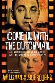 Come In with the Dutchman (A Revised Screenplay Version of The Last Words of Dutch Schultz) by William S. Burroughs, James Grauerholz, Davis Schneiderman, 9780802122674