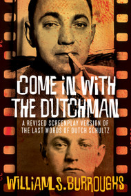 Come in with the Dutchman (A Revised Screenplay Version of The Last Words of Dutch Schultz) by William S. Burroughs, James Grauerholz, Davis Schneiderman, 9780802122674